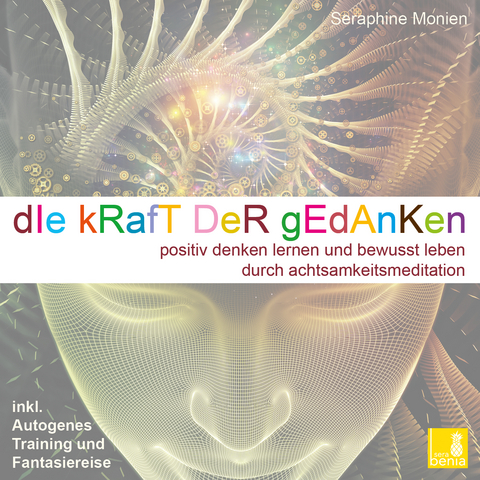 Die Kraft der Gedanken &ndash; Positiv denken lernen und bewusst leben durch Achtsamkeitsmeditation / inkl. Autogenes Training {Mentaltraining CD} - Seraphine Monien