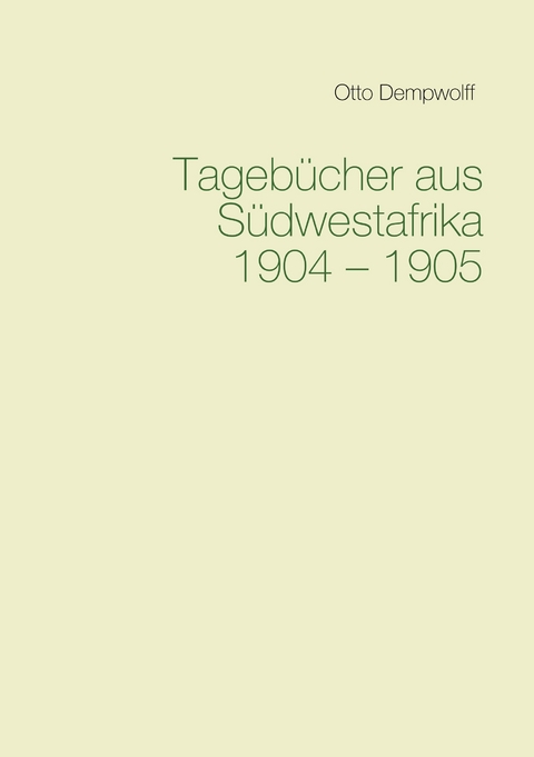 Tageb&uuml;cher aus S&uuml;dwestafrika 1904-1905 - Otto Dempwolff