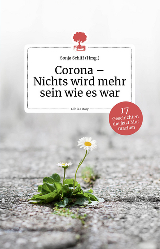 Corona - Nichts wird mehr sein wie es war. 17 Geschichten, die jetzt Mut machen. Life is a story - story.one