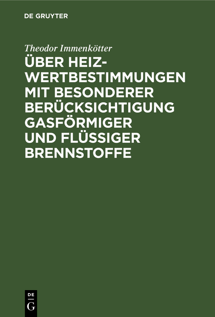 &Uuml;ber Heizwertbestimmungen mit besonderer Ber&uuml;cksichtigung gasf&ouml;rmiger und fl&uuml;ssiger Brennstoffe - Theodor Immenk&ouml;tter