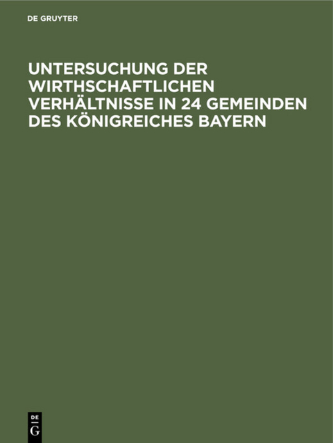 Untersuchung der wirthschaftlichen Verh&auml;ltnisse in 24 Gemeinden des K&ouml;nigreiches Bayern