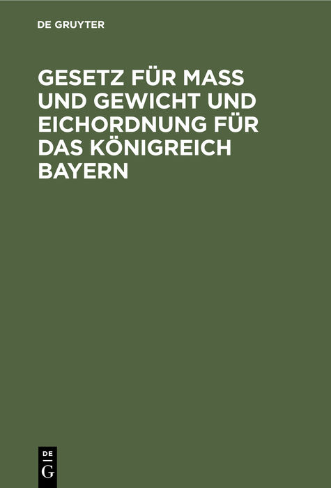 Gesetz f&uuml;r Ma&szlig; und Gewicht und Eichordnung f&uuml;r das K&ouml;nigreich Bayern
