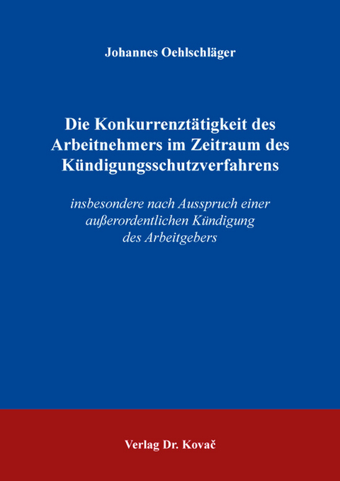 Die Konkurrenzt&auml;tigkeit des Arbeitnehmers im Zeitraum des K&uuml;ndigungsschutzverfahrens - Johannes Oehlschl&auml;ger