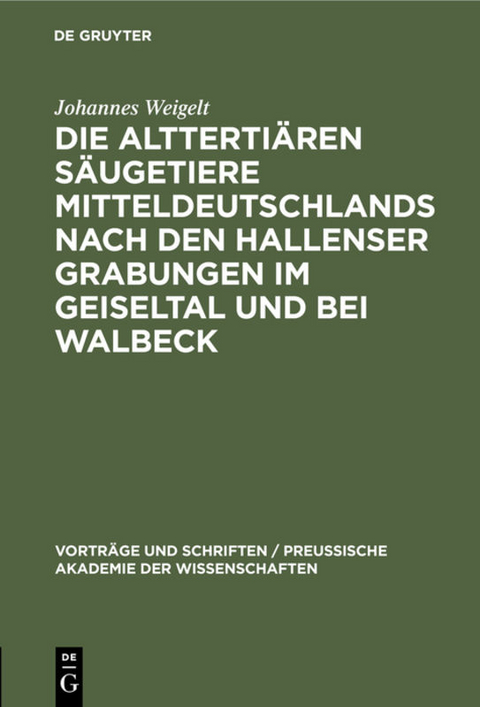 Die altterti&auml;ren S&auml;ugetiere Mitteldeutschlands nach den Hallenser Grabungen im Geiseltal und bei Walbeck - Johannes Weigelt
