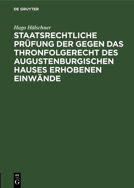 Staatsrechtliche Pr&uuml;fung der gegen das Thronfolgerecht des Augustenburgischen Hauses erhobenen Einw&auml;nde - Hugo H&auml;lschner