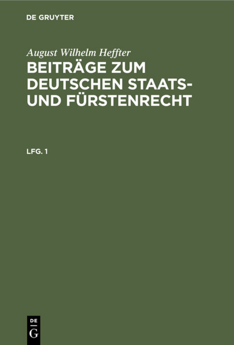 August Wilhelm Heffter: Beitr&auml;ge zum deutschen Staats- und F&uuml;rstenrecht / August Wilhelm Heffter: Beitr&auml;ge zum deutschen Staats- und F&uuml;rstenrecht. Lfg. 1 - August Wilhelm Heffter