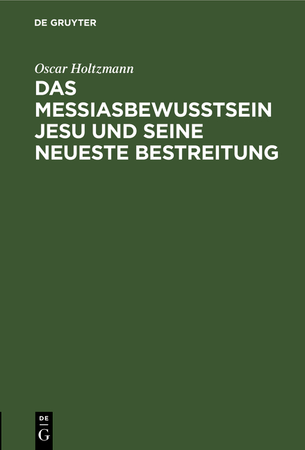 Das Messiasbewu&szlig;tsein Jesu und seine neueste Bestreitung - Oscar Holtzmann