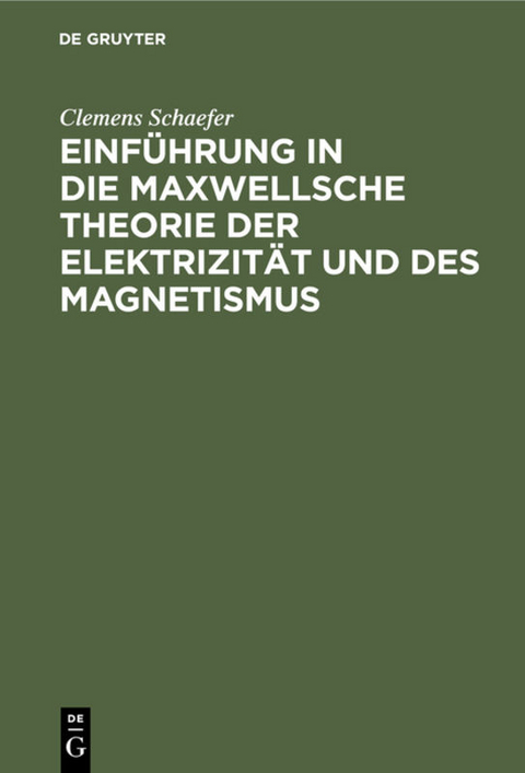 Einf&uuml;hrung in die Maxwellsche Theorie der Elektrizit&auml;t und des Magnetismus - Clemens Schaefer