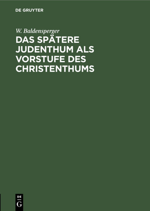 Das sp&auml;tere Judenthum als Vorstufe des Christenthums - W. Baldensperger