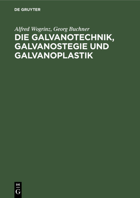 Die Galvanotechnik, Galvanostegie und Galvanoplastik - Alfred Wogrinz, Georg Buchner
