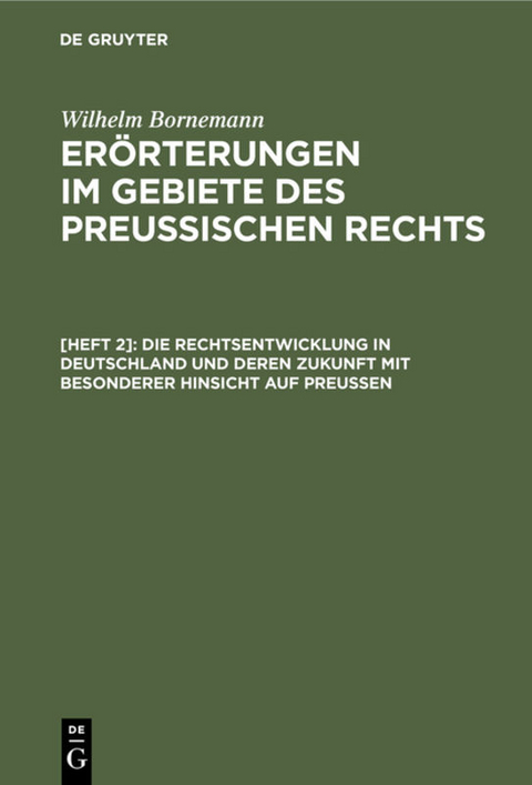 Wilhelm Bornemann: Erörterungen im Gebiete des Preußischen Rechts / Die Rechtsentwicklung in Deutschland und deren Zukunft mit besonderer Hinsicht auf Preußen - Wilhelm Bornemann