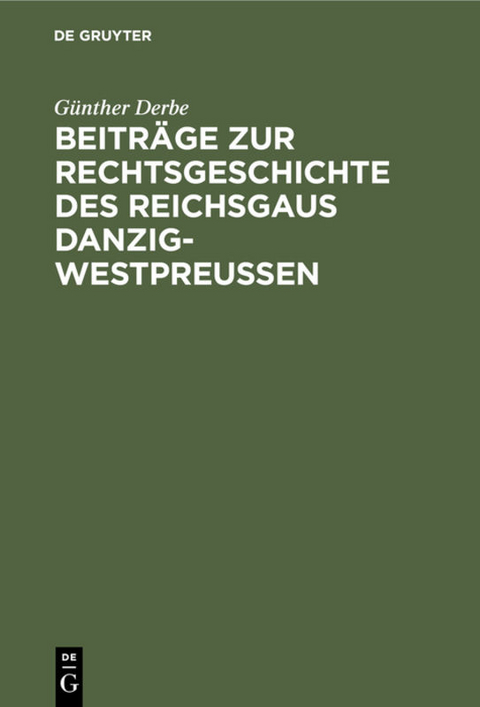 Beitr&auml;ge zur Rechtsgeschichte des reichsgaus Danzig-Westpreussen - G&uuml;nther Derbe