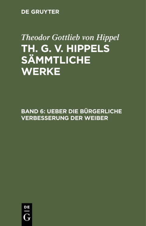Theodor Gottlieb von Hippel: Th. G. v. Hippels s&auml;mmtliche Werke / Ueber die b&uuml;rgerliche Verbesserung der Weiber - Theodor Gottlieb Von Hippel