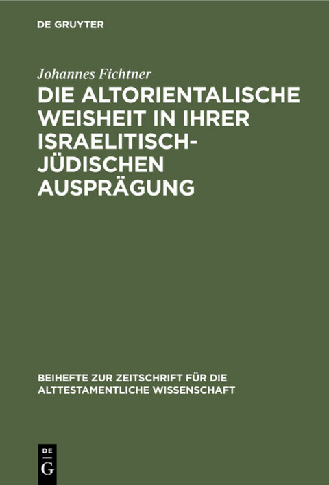 Die altorientalische Weisheit in ihrer israelitisch-j&uuml;dischen Auspr&auml;gung - Johannes Fichtner