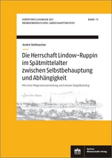 Die Herrschaft Lindow-Ruppin im Sp&auml;tmittelalter zwischen Selbstbehauptung und Abh&auml;ngigkeit - Andr&eacute; Stellmacher