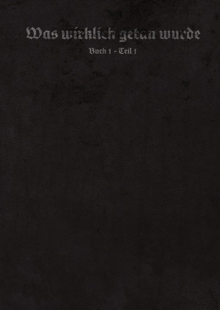 Was wirklich getan wurde - Buch 1 - Teil 1