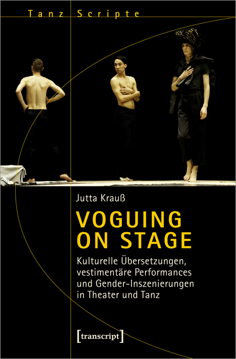 Voguing on Stage &ndash; Kulturelle &Uuml;bersetzungen, vestiment&auml;re Performances und Gender-Inszenierungen in Theater und Tanz - Jutta Krau&szlig;