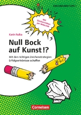 Null Bock auf Kunst!? - Zeichnen - Mit den richtigen Zeichenstrategien Erfolgserlebnisse schaffen - Karin Rulka