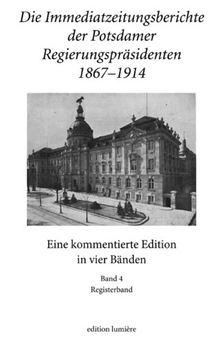 Die Immediatzeitungsberichte der Potsdamer Regierungspräsidenten 1867–1914