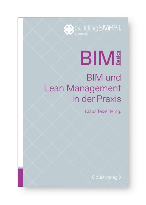 BIM und Lean Management in der Praxis - Michael Korn, Reinhard Blaurock, Valentin Schmidt, Joachim Wohlfarth, Ingo H&ouml;ffle, Laura Obhof, Bernd Baur, Benjamin Schmidt, Christian Ziegler, Patrick Koska