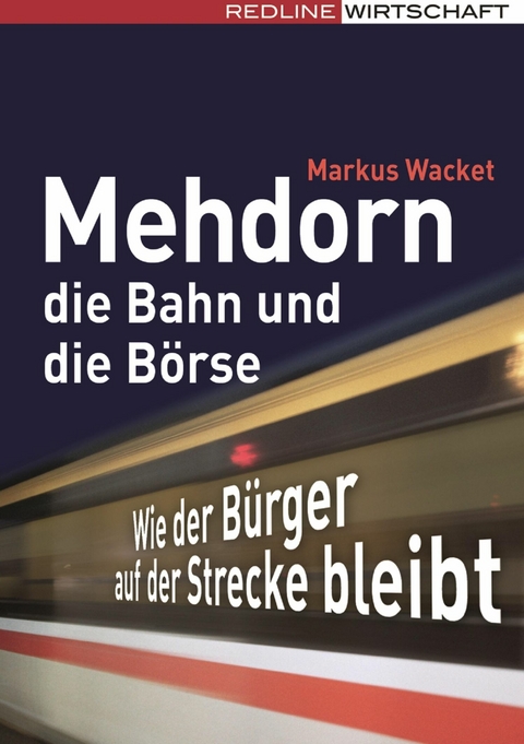 Mehdorn, die Bahn und die B&ouml;rse -  Markus Wacket