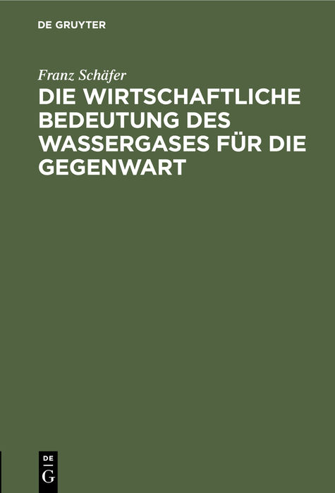 Die wirtschaftliche Bedeutung des Wassergases f&uuml;r die Gegenwart - Franz Sch&auml;fer