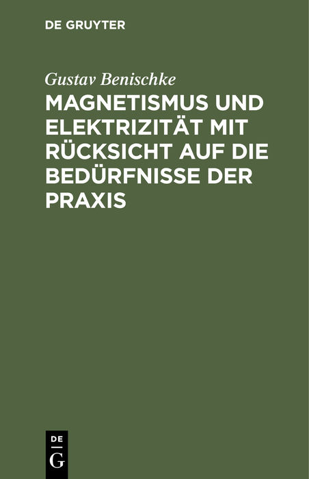 Magnetismus und Elektrizit&auml;t mit R&uuml;cksicht auf die Bed&uuml;rfnisse der Praxis - Gustav Benischke