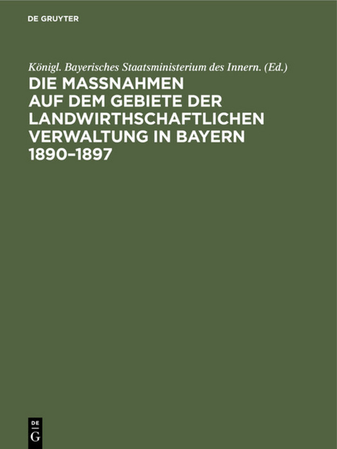 Die Ma&szlig;nahmen auf dem Gebiete der landwirthschaftlichen Verwaltung in Bayern 1890&ndash;1897