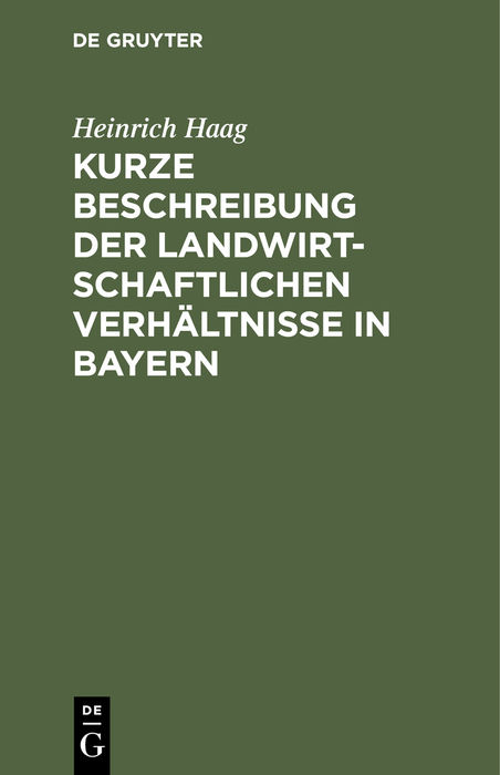 Kurze Beschreibung der landwirtschaftlichen Verh&auml;ltnisse in Bayern - Heinrich Haag