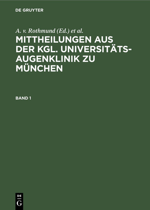 Mittheilungen aus der kgl. Universit&auml;ts-Augenklinik zu M&uuml;nchen / Mittheilungen aus der kgl. Universit&auml;ts-Augenklinik zu M&uuml;nchen. Band 1 - 