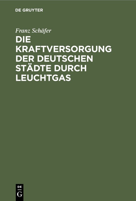 Die Kraftversorgung der deutschen St&auml;dte durch Leuchtgas - Franz Sch&auml;fer