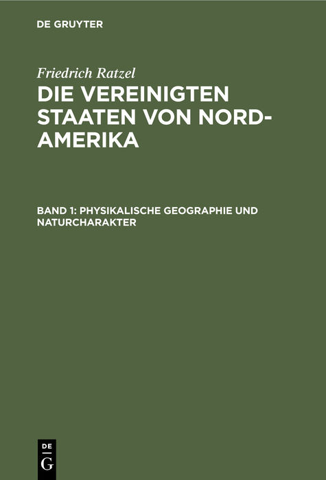 Friedrich Ratzel: Die Vereinigten Staaten von Nord-Amerika / Physikalische Geographie und Naturcharakter - Friedrich Ratzel