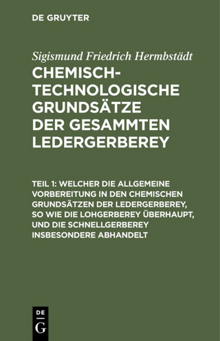 Welcher die allgemeine Vorbereitung in den chemischen Grundsätzen der Ledergerberey, so wie die Lohgerberey überhaupt, und die Schnellgerberey insbesondere abhandelt