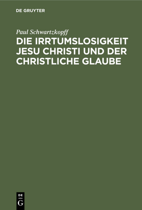 Die Irrtumslosigkeit Jesu Christi und der christliche Glaube - Paul Schwartzkopff