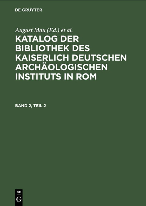 Katalog der Bibliothek des Kaiserlich Deutschen Arch&auml;ologischen Instituts in Rom / Katalog der Bibliothek des Kaiserlich Deutschen Arch&auml;ologischen Instituts in Rom. Band 2, Teil 2 - 