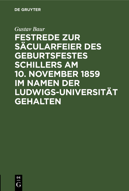 Festrede zur S&auml;cularfeier des Geburtsfestes Schillers am 10. November 1859 im Namen der Ludwigs-Universit&auml;t gehalten - Gustav Baur