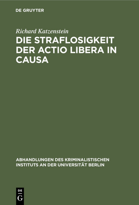 Die Straflosigkeit der actio libera in causa - Richard Katzenstein