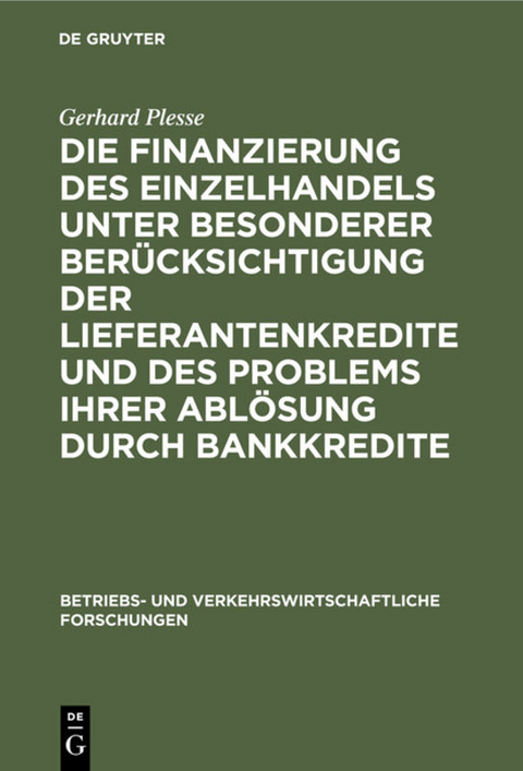 Die Finanzierung des Einzelhandels unter besonderer Ber&uuml;cksichtigung der Lieferantenkredite und des Problems ihrer Abl&ouml;sung durch Bankkredite - Gerhard Plesse