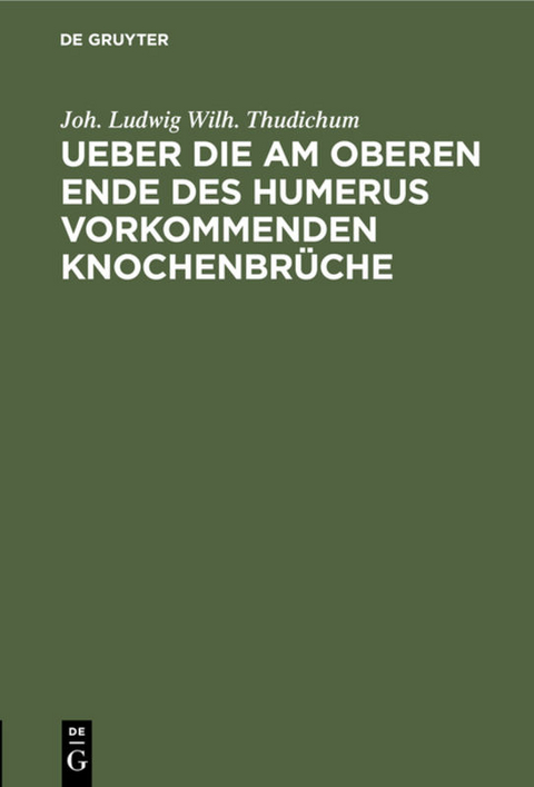 Ueber die am oberen Ende des Humerus vorkommenden Knochenbr&uuml;che - Joh. Ludwig Wilh. Thudichum