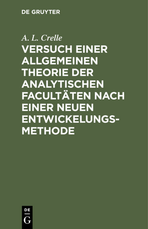 Versuch einer allgemeinen Theorie der analytischen Facultäten nach einer neuen Entwickelungs-Methode - A. L. Crelle
