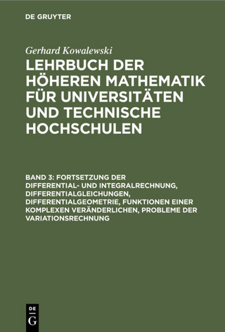 Gerhard Kowalewski: Lehrbuch der höheren Mathematik für Universitäten... / Fortsetzung der Differential- und Integralrechnung, Differentialgleichungen, Differentialgeometrie, Funktionen einer komplexen Veränderlichen, Probleme der Variationsrechnung