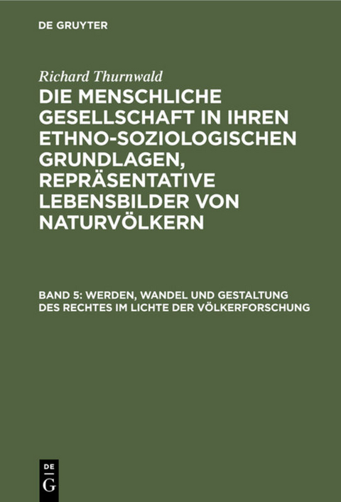 Richard Thurnwald: Die menschliche Gesellschaft in ihren ethno-soziologischen... / Werden, Wandel und Gestaltung des Rechtes im Lichte der V&ouml;lkerforschung - Richard Thurnwald