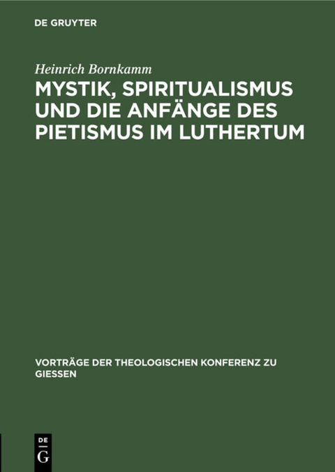 Mystik, Spiritualismus und die Anf&auml;nge des Pietismus im Luthertum - Heinrich Bornkamm