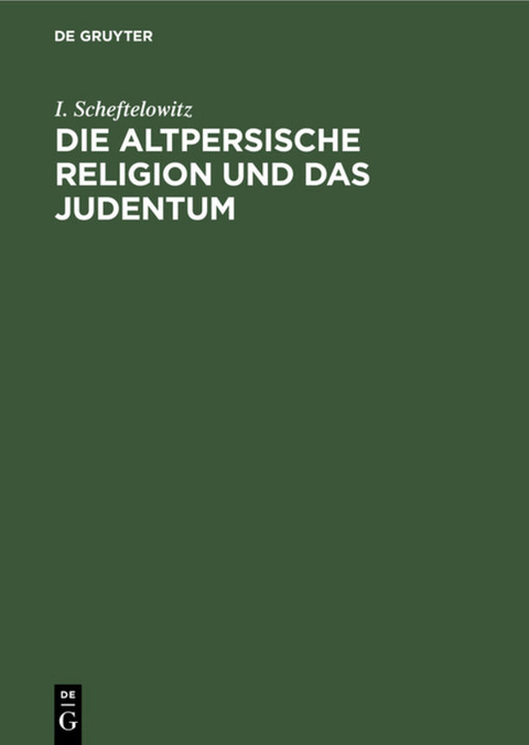 Die altpersische Religion und das Judentum - I. Scheftelowitz