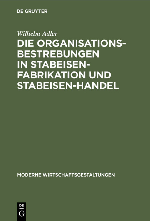 Die Organisationsbestrebungen in Stabeisen-Fabrikation und Stabeisen-Handel - Wilhelm Adler