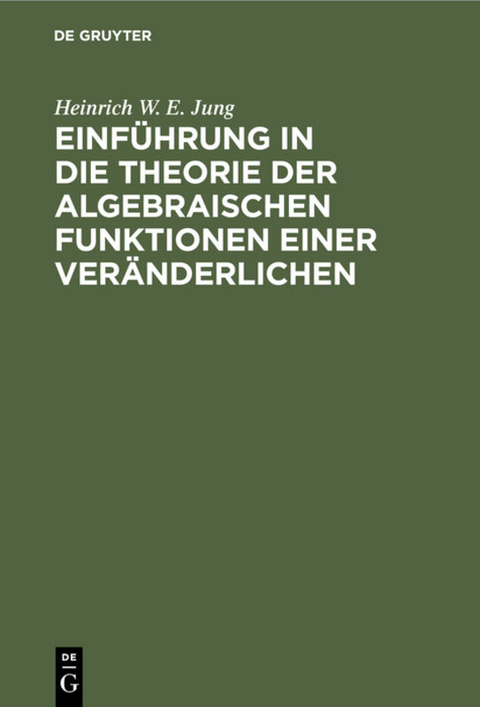 Einf&uuml;hrung in die Theorie der algebraischen Funktionen einer Ver&auml;nderlichen - Heinrich W. E. Jung