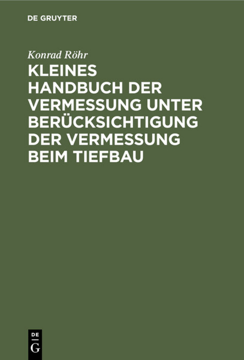 Kleines Handbuch der Vermessung unter Berücksichtigung der Vermessung beim Tiefbau - Konrad Röhr