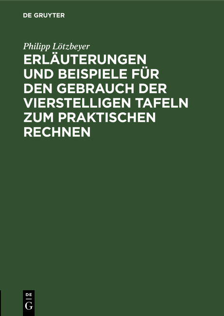 Erläuterungen und Beispiele für den Gebrauch der vierstelligen Tafeln zum praktischen Rechnen - Philipp Lötzbeyer