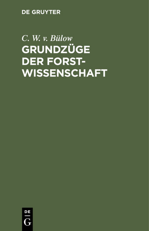 Grundz&uuml;ge der Forstwissenschaft - C. W. v. B&uuml;low