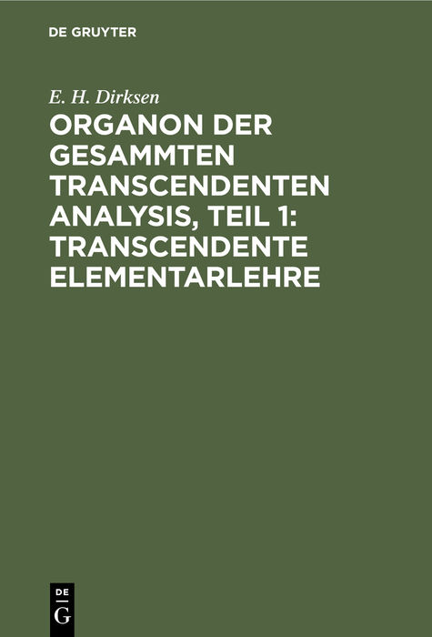 Organon der gesammten transcendenten Analysis, Teil 1: Transcendente Elementarlehre - E. H. Dirksen